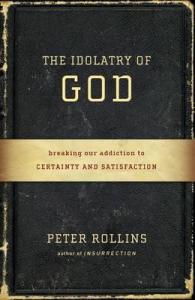 the-idolatry-of-god-breaking-our-addiction-to-certainty-and-satisfaction